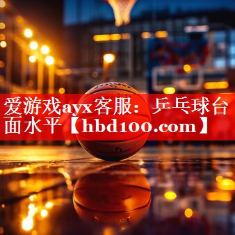 爱游戏ayx客服：乒乓球台面水平
