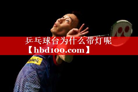 乒乓球台为什么带灯呢