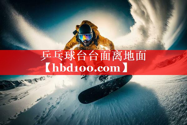 乒乓球台台面离地面 乒乓球台台面离地面