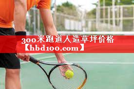 300米跑道人造草坪价格 300米跑道人造草坪价格