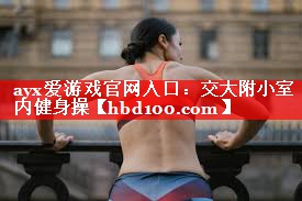 ayx爱游戏官网入口：交大附小室内健身操